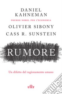 Rumore. Un difetto del ragionamento umano libro di Kahneman Daniel; Sibony Olivier; Sunstein Cass R.