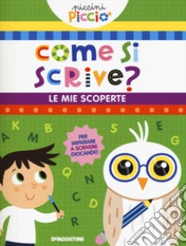 Come si scrive? Le mie scoperte. Piccini picciò. Ediz. a colori libro di Lupano Lisa