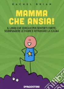 Mamma che ansia! Il libro che cercavi per sentirti forte, sconfiggere le paure e ritrovare la calma libro di Brian Rachel