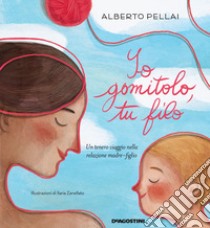 Io gomitolo, tu filo. Ediz. a colori libro di Pellai Alberto