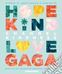 Channel kindness. Storie di gentilezza e comunità libro di Born This Way Foundation Reporters; Lady Gaga