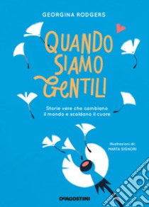 Quando siamo gentili. Storie vere che cambiano il mondo e scaldano il cuore libro di Rodgers Georgina