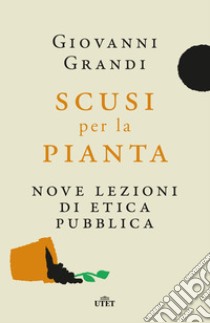 Scusi per la pianta. Nove lezioni di etica pubblica libro di Grandi Giovanni