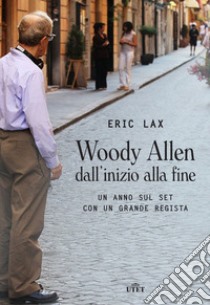 Woody Allen dall'inizio alla fine. Un anno sul set con un grande regista libro di Lax Eric