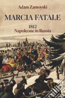 Marcia fatale. 1812. Napoleone in Russia libro di Zamoyski Adam