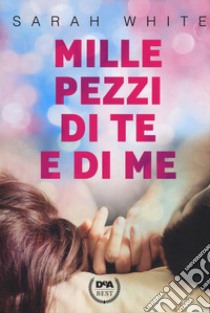 Mille pezzi di te e di me libro di White Sarah