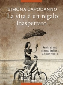 La vita è un regalo inaspettato. Storia di una ragazza italiana del novecento libro di Capodanno Simona