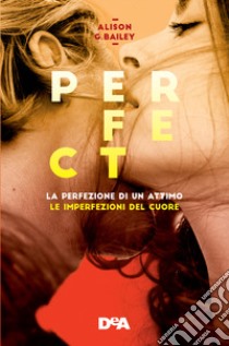 Perfect: La perfezione di un attimo-Le imperfezioni del cuore. Vol. 1-2 libro di Bailey Alison G.