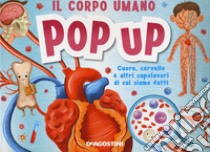 Il corpo umano. Cuore, cervello e altri capolavori di cui siamo fatti. Libro pop-up libro