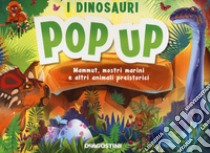 I dinosauri. Mammut, mostri marini e altri animali preistorici. Libro pop-up libro