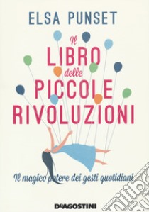 Il libro delle piccole rivoluzioni. Il magico potere dei gesti quotidiani. Nuova ediz. libro di Punset Elsa