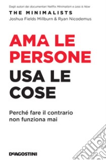 Ama le persone, usa le cose. Perché fare il contrario non funziona mai libro di Fields Millburn Joshua; Nicodemus Ryan