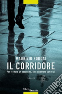 Il corridore. Per fermare un assassino, devi diventare come lui libro di Foddai Maurizio