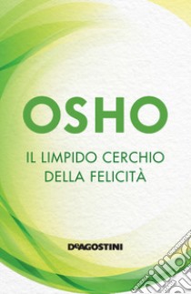 Il limpido cerchio della felicità. Nuova ediz. libro di Osho