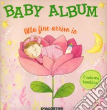 Baby album. Alla fine arrivo io. È nata una bambina! Nuova ediz. libro di Orsi Tea