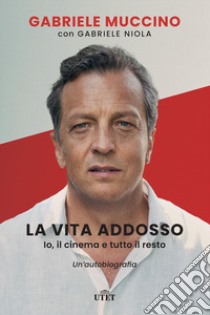 La vita addosso. Io, il cinema e tutto il resto. Un'autobiografia libro di Muccino Gabriele; Niola Gabriele