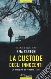 La custode degli innocenti. Un'indagine dei Vittoria Troisi libro di Cantoni Irma