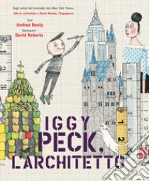 Iggy Peck, l'architetto. Ediz. a colori libro di Beaty Andrea