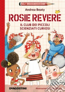 Rosie Revere. Il club dei piccoli scienziati curiosi. Gli ingegnosissimi. Nuova ediz.. Vol. 2 libro di Beaty Andrea