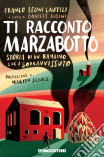 Ti racconto Marzabotto. Storia di un bambino che è sopravvissuto libro di Leoni Lautizi Franco; Susini D. (cur.)