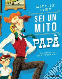 Sei un mito papà. Ediz. a colori libro di Lowe Mifflin