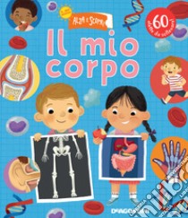 Il mio corpo. Il mio nuovo alza e scopri. Ediz. a colori libro