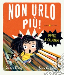 Non urlo più! Imparo a calmarmi. Ediz. a colori libro di Philip Simon