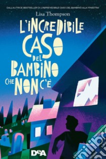 L'incredibile caso del bambino che non c'è libro di Thompson Lisa