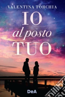 Io al posto tuo libro di Torchia Valentina