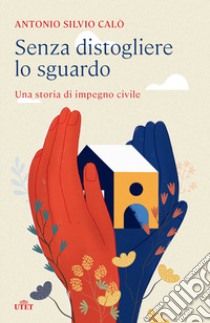 Senza distogliere lo sguardo. Una storia di impegno civile libro di Calò Antonio Silvio