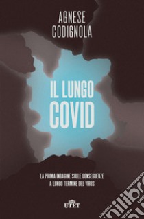 Il lungo Covid. La prima indagine sulle conseguenze a lungo termine del virus libro di Codignola Agnese