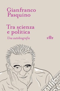 Tra scienza e politica. Una autobiografia libro di Pasquino Gianfranco