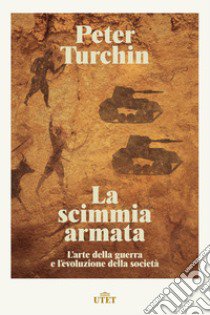 La scimmia armata. L'arte della guerra e l'evoluzione della società libro di Turchin Peter