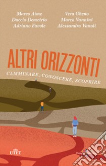 Altri orizzonti. Camminare, conoscere, scoprire libro