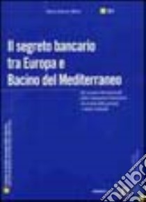 Il segreto bancario tra Europa e bacino del Mediterraneo. Gli scenari internazionali delle transazioni finanziarie fra tutela della privacy e abusi criminali libro di Albera Mario G.