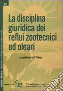 La disciplina giuridica dei reflui zootecnici ed oleari libro di D'Addezio M. (cur.)