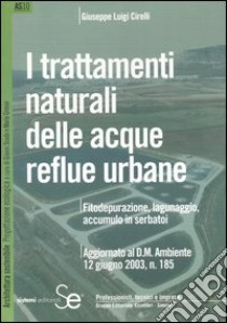 I trattamenti naturali delle acque reflue urbane. Fitodepurazine, lagunaggio, accumulo in serbatoi libro di Cirelli G. Luigi