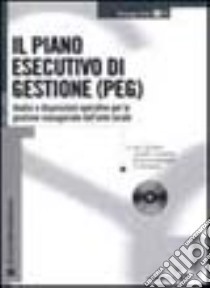 Il piano esecutivo di gestione (PEG). Analisi e disposizioni operative per la gestione manageriale dell'ente locale. Con CD-ROM libro di Vella Giuseppe