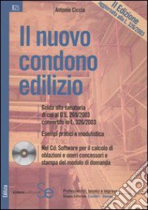 Il nuovo condono edilizio. Guida alla sanatoria di cui al D.L. 269/2003 convertito in L. 326/2003. Esempi pratici e modulistica. Con CD-ROM libro di Ciccia Antonio