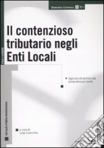 Il contenzioso tributario negli enti locali. Aggiornato alla dottrina e alla giurisprudenza più recente libro di Carnimeo Domenico; Lovecchio L. (cur.)