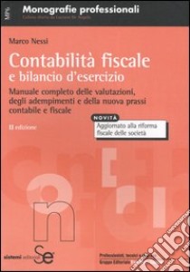 Contabilità fiscale e bilancio d'esercizio. Manuale completo delle valutazioni, degli adempimenti e della nuova prassi contabile e fiscale libro di Nessi Marco