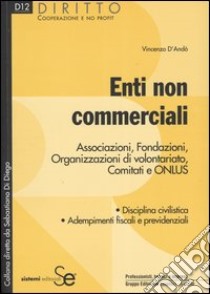 Enti non commerciali. Associazioni, Fondazioni, Organizzazioni di volontariato, Comitati e Onlus libro di D'Andò Vincenzo