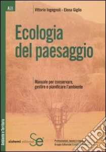 Ecologia del paesaggio. Manuale per conservare, gestire e pianificare l'ambiente libro di Ingegnoli Vittorio; Giglio Elena