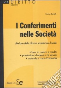 I conferimenti nelle società alla luce delle riforme societaria e fiscale libro di Zanetti Enrico