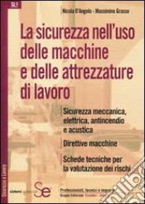 La sicurezza nell'uso delle macchine e delle attrezzature di lavoro libro di D'Angelo Nicola; Grasso Massimino