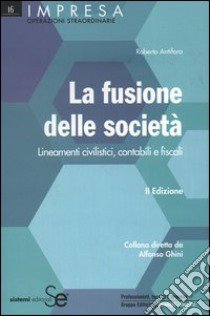 La fusione delle società. Lineamenti civilistici, contabili e fiscali libro di Antifora Roberto