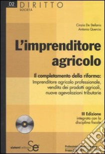 L'imprenditore agricolo. Il completamento della riforma: imprenditore agricolo professionale, vendita dei prodotti agricoli, nuove agevolazioni tributarie. Con CD-ROM libro di De Stefanis Cinzia - Quercia Antonio