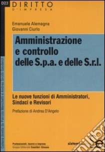 Amministrazione e controllo delle Spa e delle Srl. Le nuove funzioni di amministratori, sindaci e revisori libro di Alemagna Emanuele; Ciurlo Giovanni