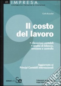 Il costo del lavoro. Rilevazioni contabili. Analisi di bilancio, revisione e controllo. Aggiornato ai principi contabili internazionali libro di Bussolati Carlo