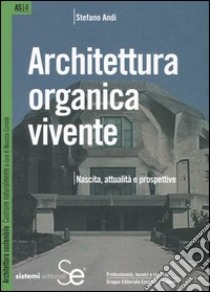 Architettura organica vivente. Nascita, attualità e prospettive libro di Andi Stefano